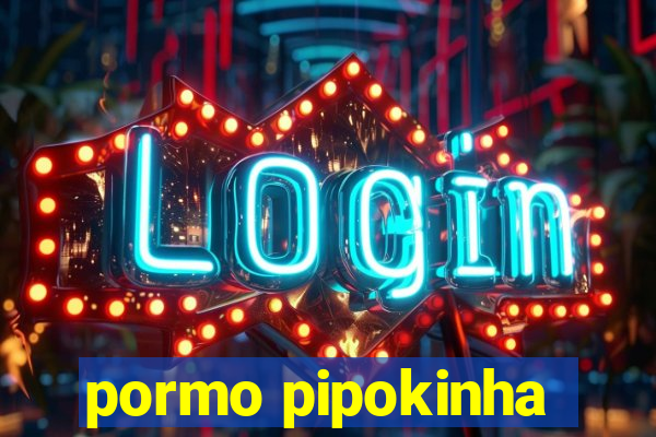 pormo pipokinha